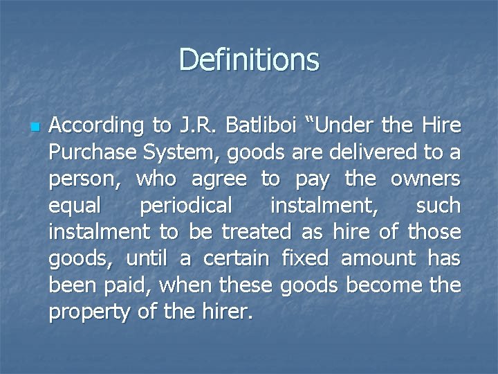 Definitions n According to J. R. Batliboi “Under the Hire Purchase System, goods are