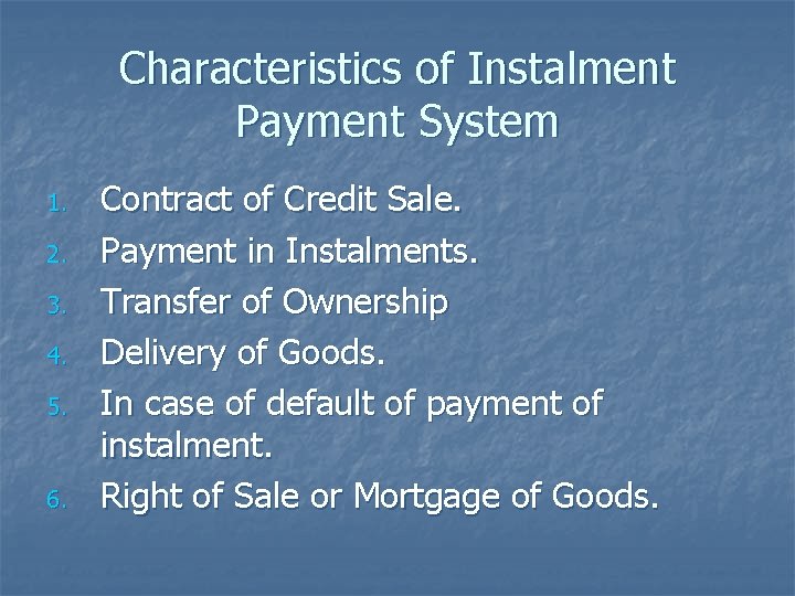 Characteristics of Instalment Payment System 1. 2. 3. 4. 5. 6. Contract of Credit