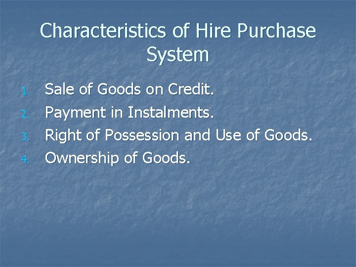 Characteristics of Hire Purchase System 1. 2. 3. 4. Sale of Goods on Credit.