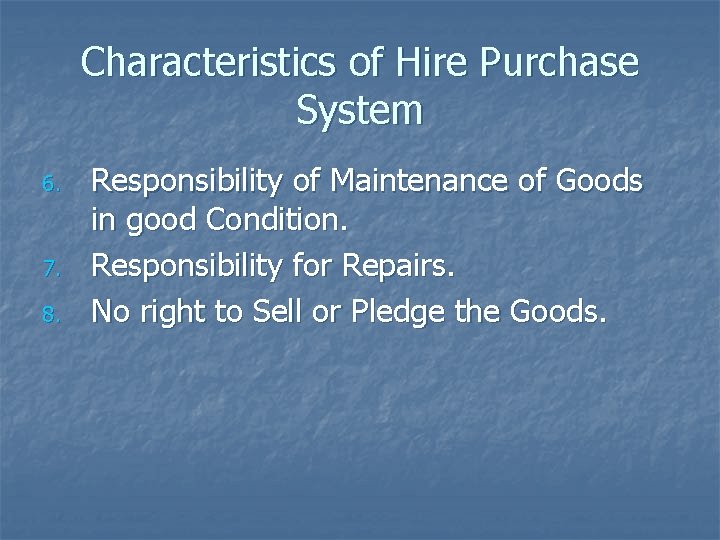 Characteristics of Hire Purchase System 6. 7. 8. Responsibility of Maintenance of Goods in