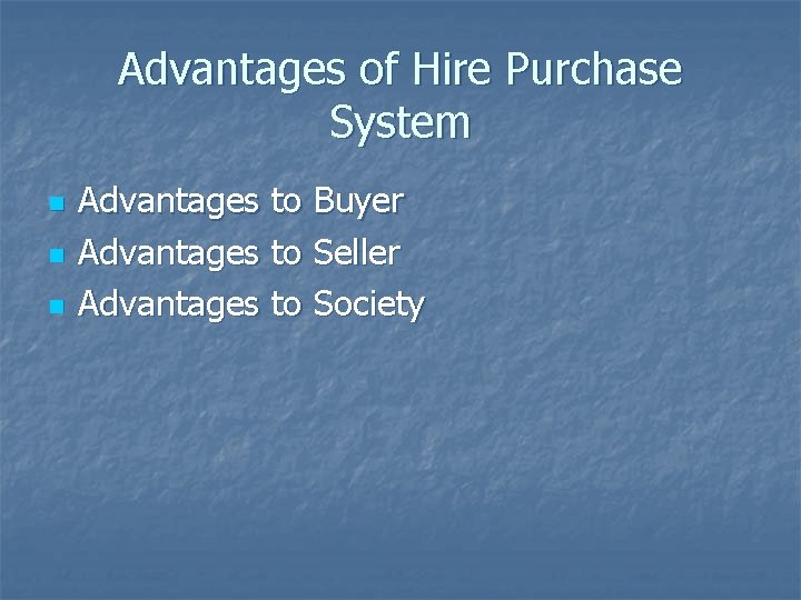 Advantages of Hire Purchase System n n n Advantages to Buyer Advantages to Seller