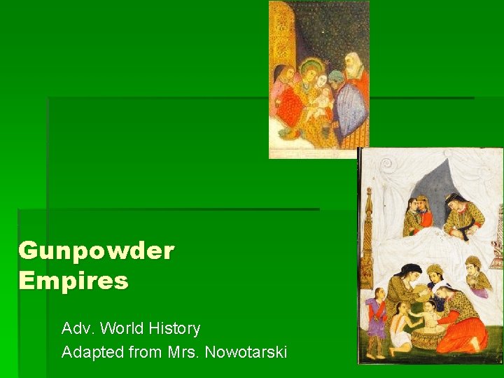Gunpowder Empires Adv. World History Adapted from Mrs. Nowotarski 