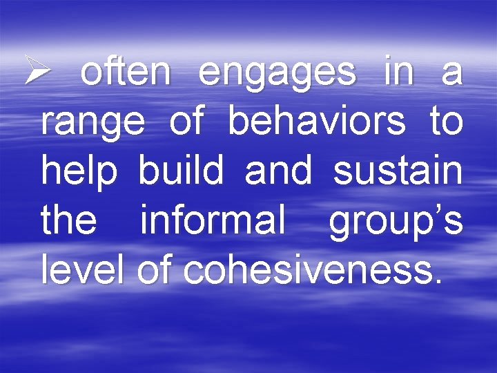 Ø often engages in a range of behaviors to help build and sustain the