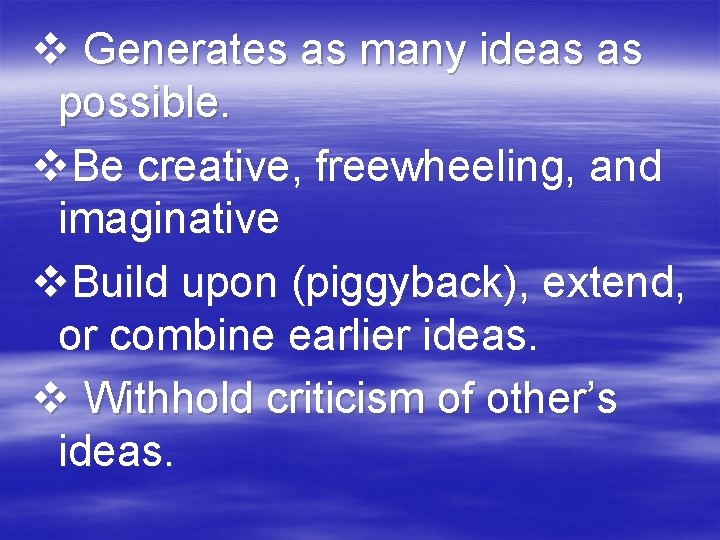 v Generates as many ideas as possible. v. Be creative, freewheeling, and imaginative v.