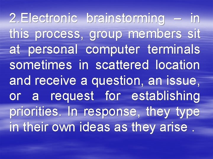 2. Electronic brainstorming – in this process, group members sit at personal computer terminals