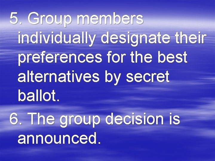 5. Group members individually designate their preferences for the best alternatives by secret ballot.