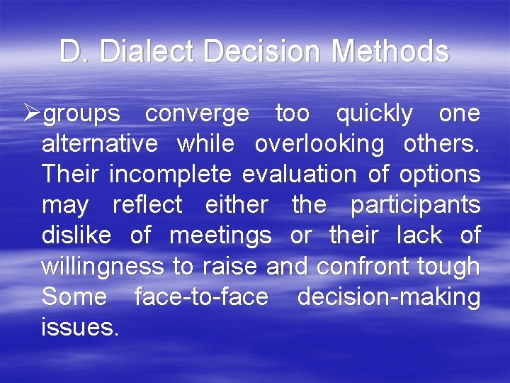 D. Dialect Decision Methods Øgroups converge too quickly one alternative while overlooking others. Their