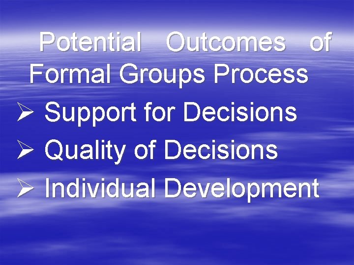 Potential Outcomes of Formal Groups Process Ø Support for Decisions Ø Quality of Decisions