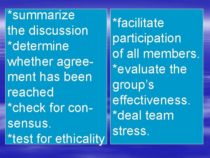 *summarize the discussion *determine whether agreement has been reached *check for consensus. *test for