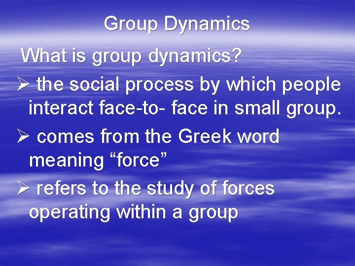 Group Dynamics What is group dynamics? Ø the social process by which people interact