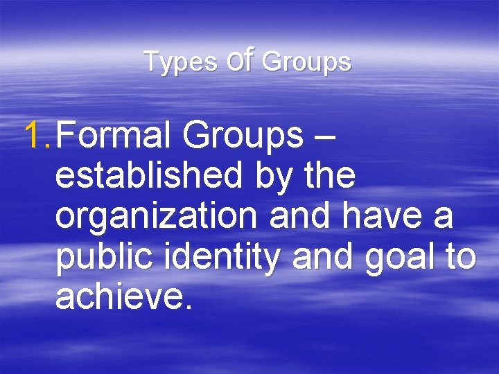 Types of Groups 1. Formal Groups – established by the organization and have a