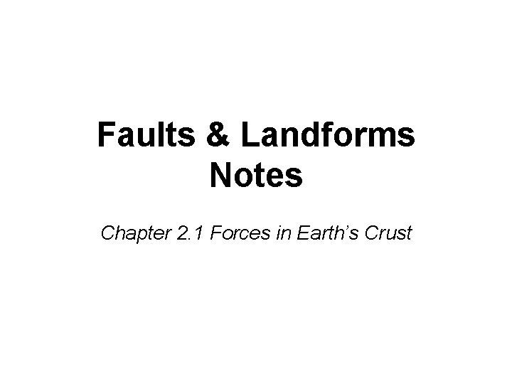 Faults & Landforms Notes Chapter 2. 1 Forces in Earth’s Crust 