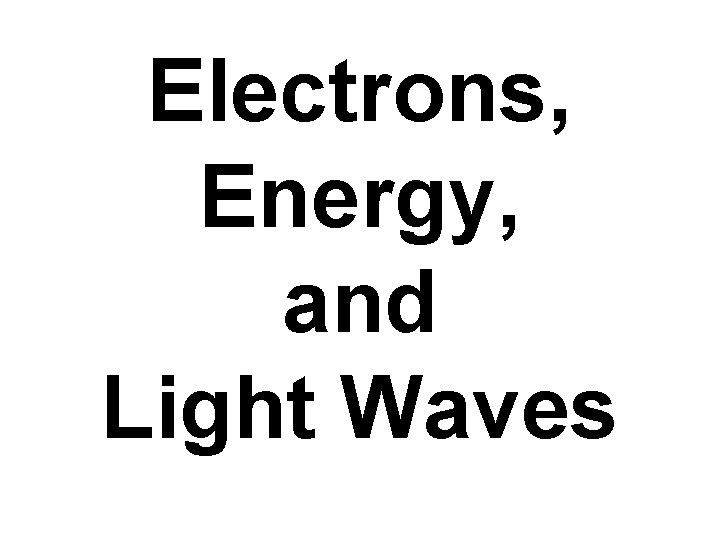 Electrons, Energy, and Light Waves 