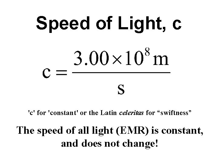 Speed of Light, c 'c' for 'constant' or the Latin celeritas for “swiftness” The