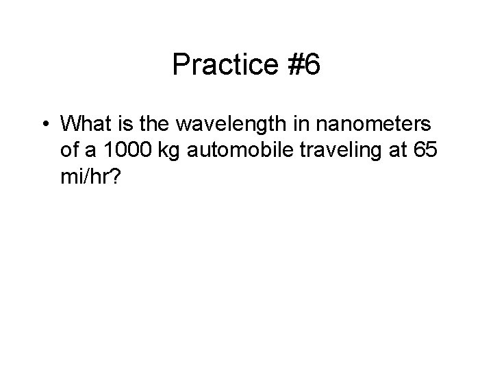 Practice #6 • What is the wavelength in nanometers of a 1000 kg automobile