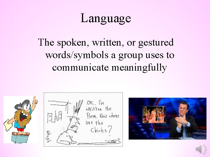 Language The spoken, written, or gestured words/symbols a group uses to communicate meaningfully 