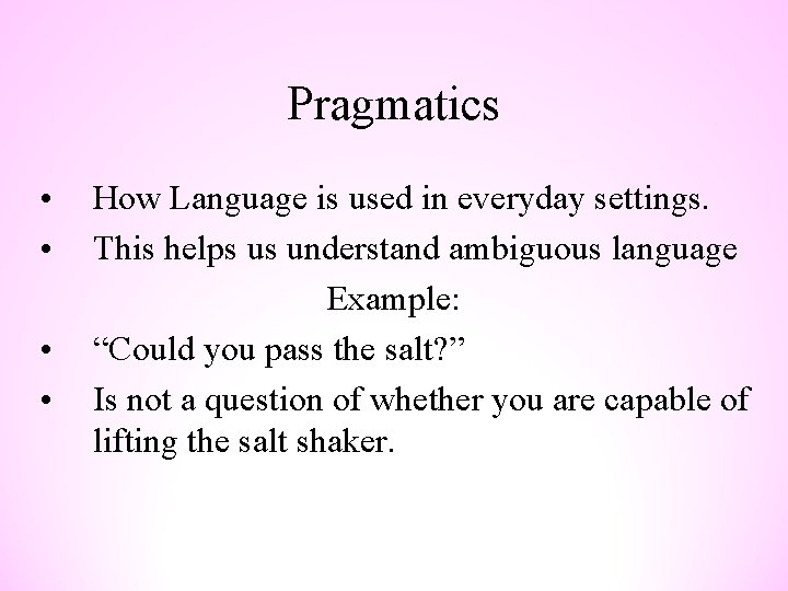 Pragmatics • • How Language is used in everyday settings. This helps us understand