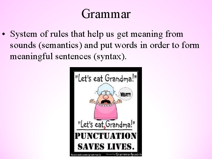 Grammar • System of rules that help us get meaning from sounds (semantics) and