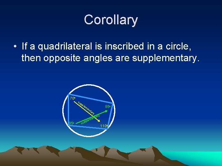 Corollary • If a quadrilateral is inscribed in a circle, then opposite angles are