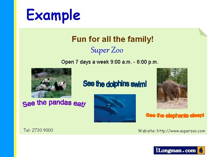 Example Fun for all the family! Super Zoo Open 7 days a week 9: