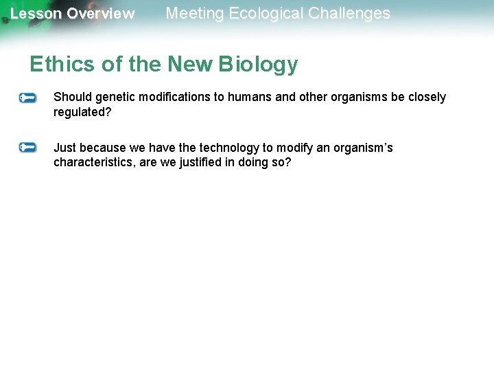 Lesson Overview Meeting Ecological Challenges Ethics of the New Biology Should genetic modifications to