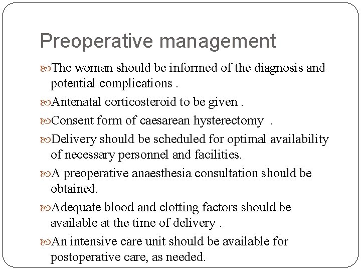 Preoperative management The woman should be informed of the diagnosis and potential complications. Antenatal