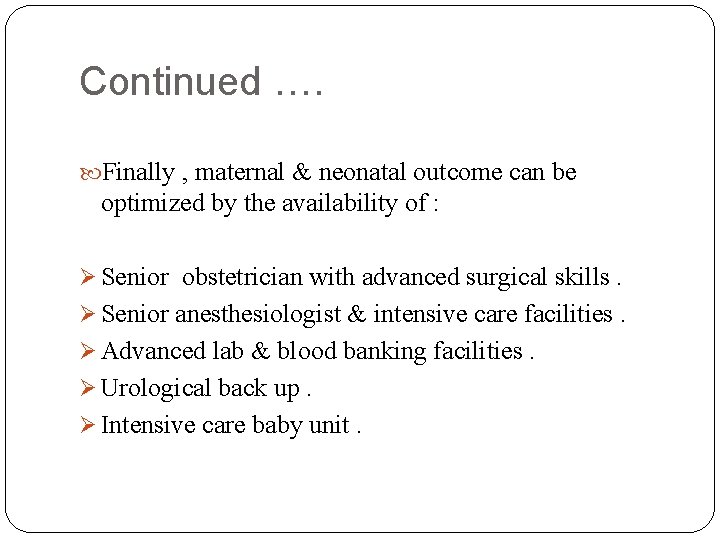 Continued …. Finally , maternal & neonatal outcome can be optimized by the availability