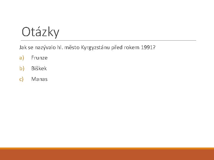 Otázky Jak se nazývalo hl. město Kyrgyzstánu před rokem 1991? a) Frunze b) Biškek