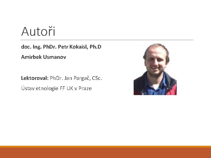 Autoři doc. Ing. Ph. Dr. Petr Kokaisl, Ph. D Amirbek Usmanov Lektoroval: Ph. Dr.