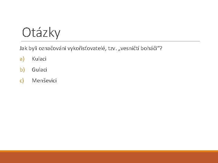 Otázky Jak byli označováni vykořisťovatelé, tzv. „vesničtí boháči“? a) Kulaci b) Gulaci c) Menševici