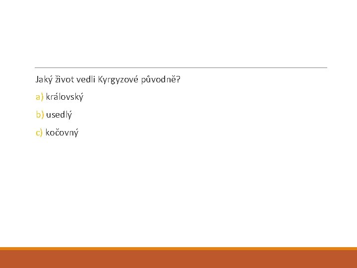 Jaký život vedli Kyrgyzové původně? a) královský b) usedlý c) kočovný 