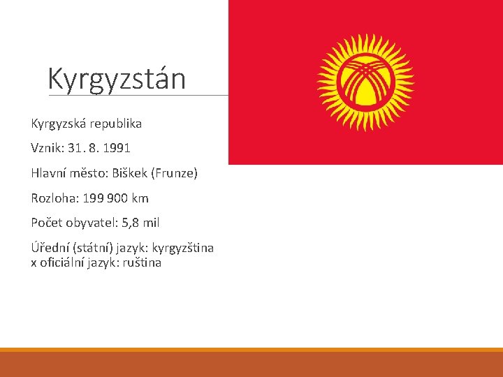 Kyrgyzstán Kyrgyzská republika Vznik: 31. 8. 1991 Hlavní město: Biškek (Frunze) Rozloha: 199 900