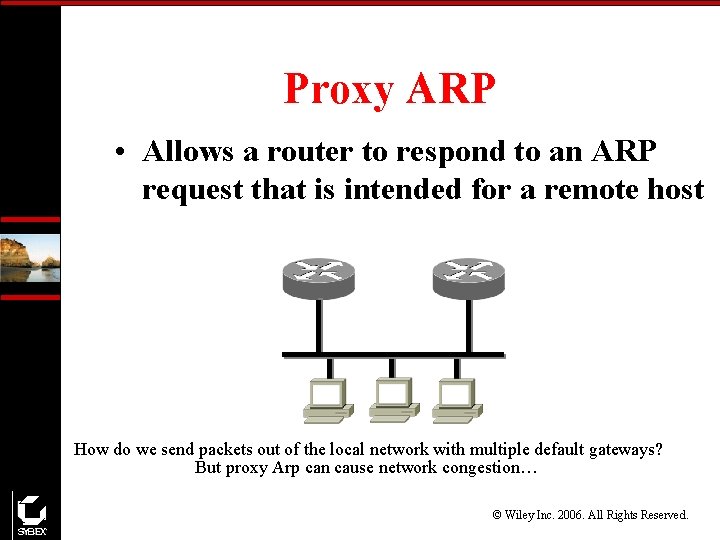 Proxy ARP • Allows a router to respond to an ARP request that is