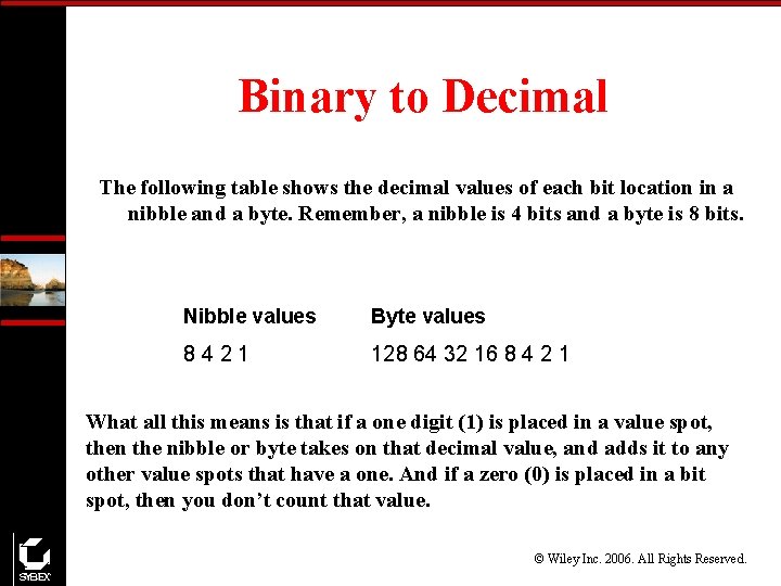 Binary to Decimal The following table shows the decimal values of each bit location