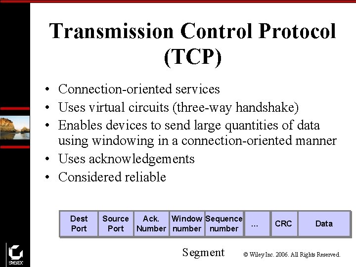 Transmission Control Protocol (TCP) • Connection-oriented services • Uses virtual circuits (three-way handshake) •