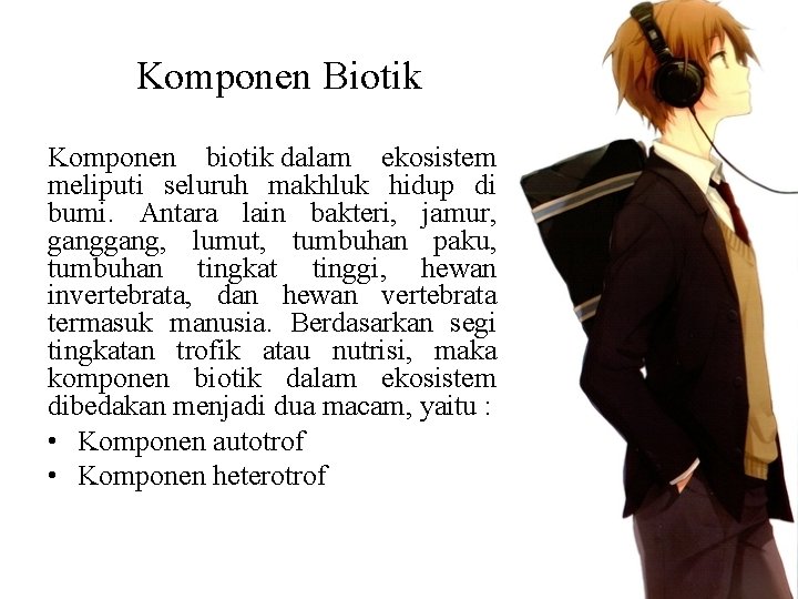 Komponen Biotik Komponen biotik dalam ekosistem meliputi seluruh makhluk hidup di bumi. Antara lain