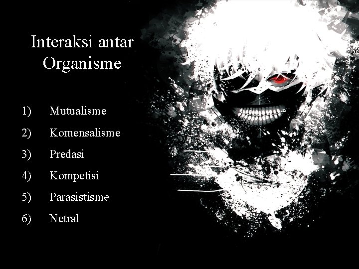 Interaksi antar Organisme 1) Mutualisme 2) Komensalisme 3) Predasi 4) Kompetisi 5) Parasistisme 6)