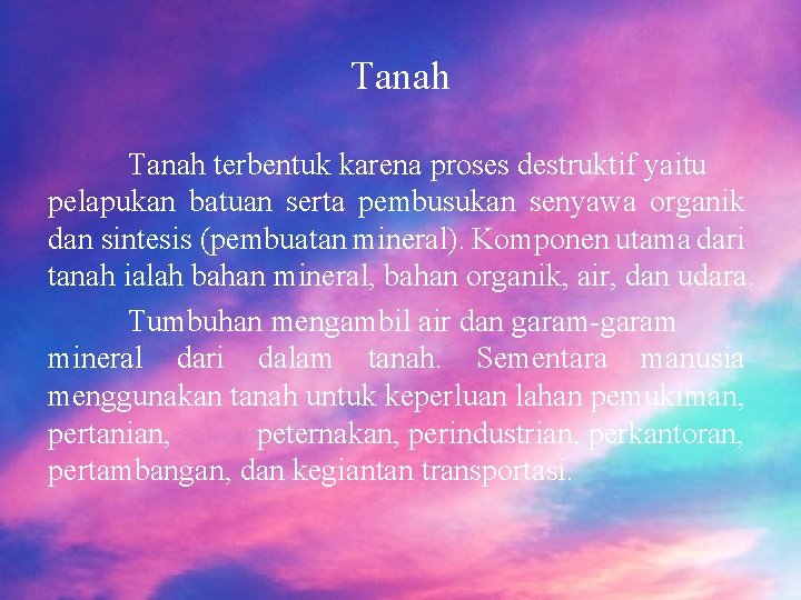 Tanah terbentuk karena proses destruktif yaitu pelapukan batuan serta pembusukan senyawa organik dan sintesis