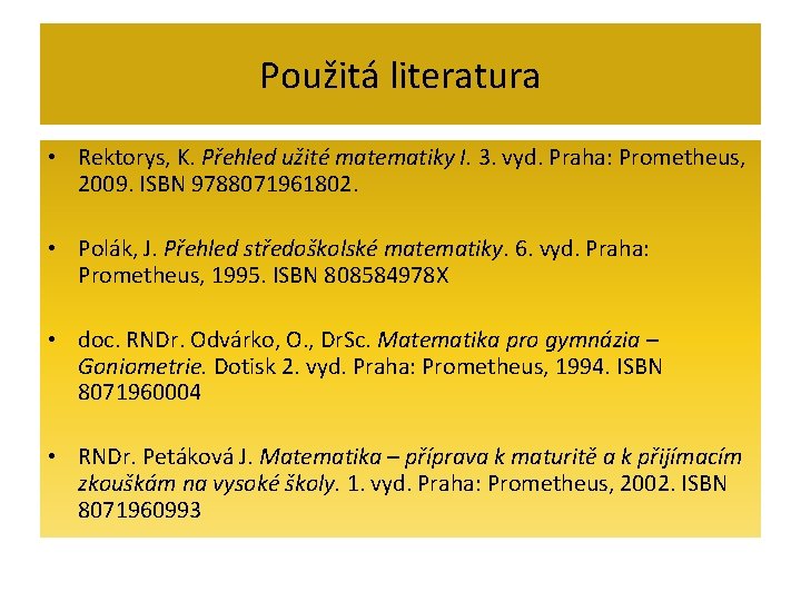 Použitá literatura • Rektorys, K. Přehled užité matematiky I. 3. vyd. Praha: Prometheus, 2009.