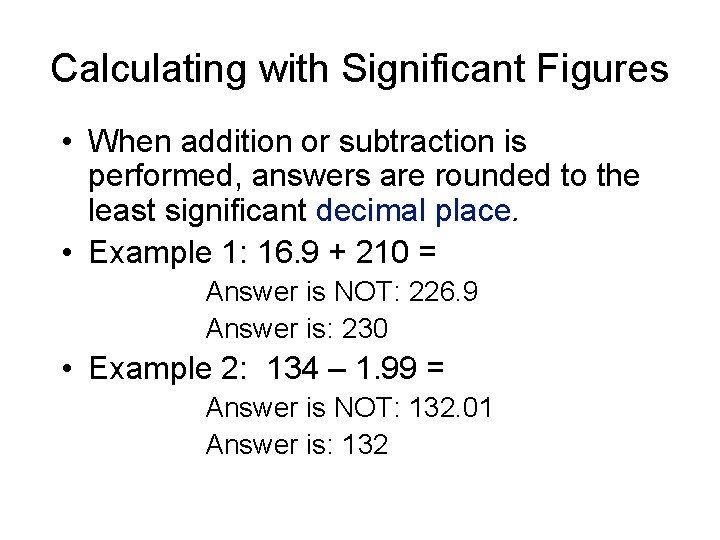 Calculating with Significant Figures • When addition or subtraction is performed, answers are rounded