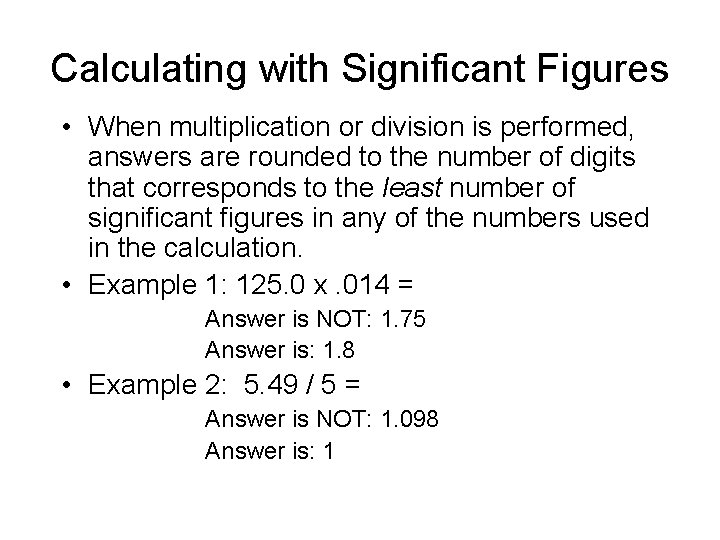 Calculating with Significant Figures • When multiplication or division is performed, answers are rounded