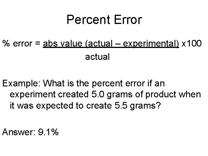 Percent Error % error = abs value (actual – experimental) x 100 actual Example: