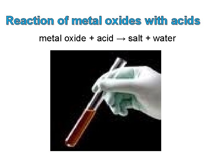 Reaction of metal oxides with acids metal oxide + acid → salt + water Reaction of metal oxides with acids metal oxide + acid → salt + water