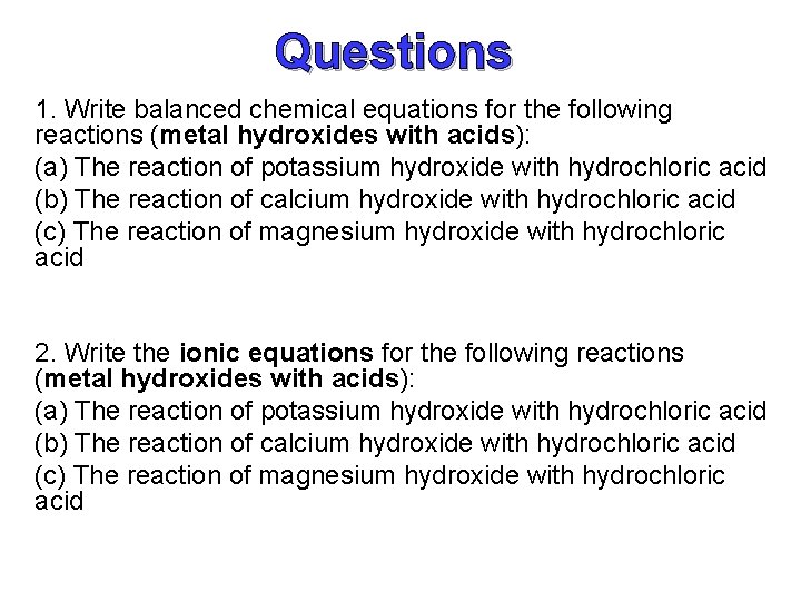 Questions 1. Write balanced chemical equations for the following reactions (metal hydroxides with acids): Questions 1. Write balanced chemical equations for the following reactions (metal hydroxides with acids):