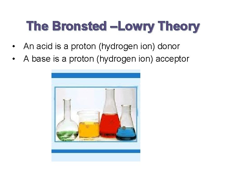 The Bronsted –Lowry Theory • An acid is a proton (hydrogen ion) donor • The Bronsted –Lowry Theory • An acid is a proton (hydrogen ion) donor •