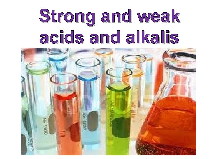 Strong and weak acids and alkalis Strong and weak acids and alkalis