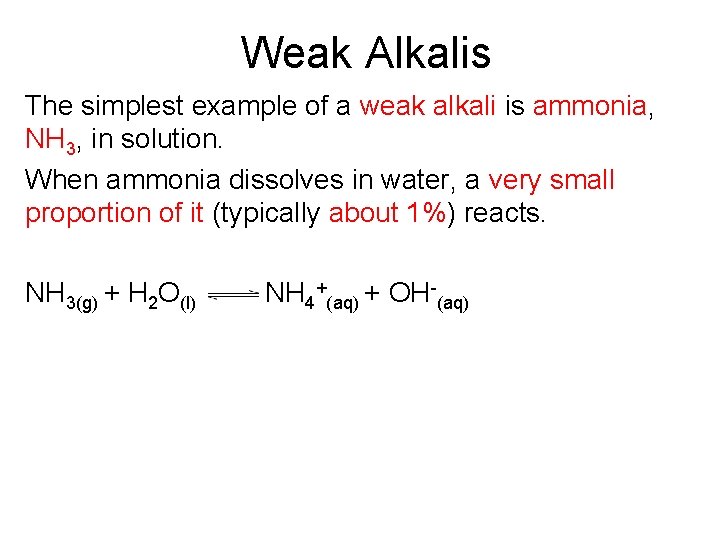 Weak Alkalis The simplest example of a weak alkali is ammonia, NH 3, in Weak Alkalis The simplest example of a weak alkali is ammonia, NH 3, in