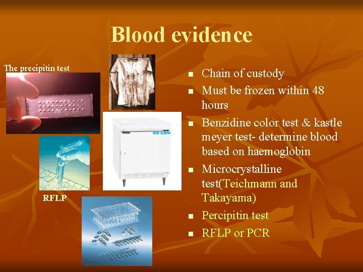 Blood evidence The precipitin test n n RFLP n n Chain of custody Must