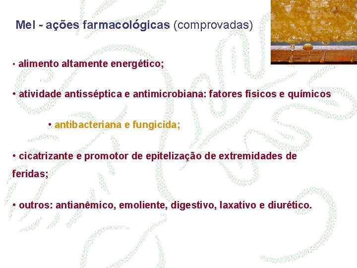 Mel - ações farmacológicas (comprovadas) • alimento altamente energético; • atividade antisséptica e antimicrobiana:
