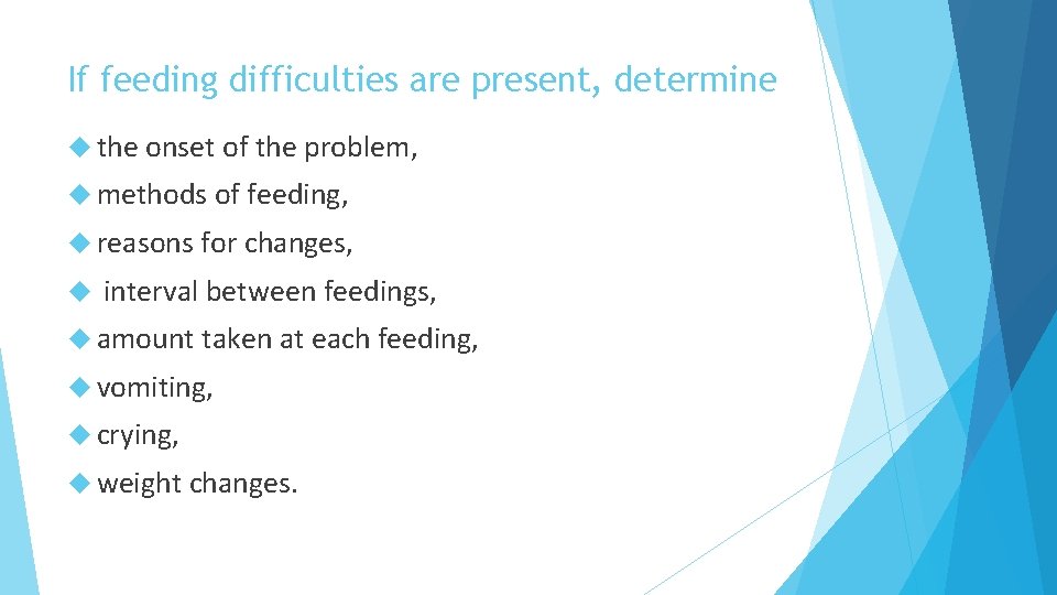 If feeding difficulties are present, determine the onset of the problem, methods of feeding,